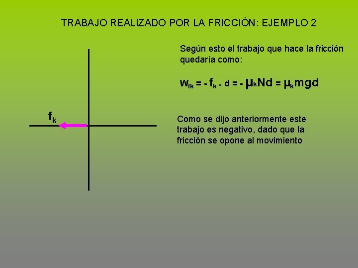 TRABAJO REALIZADO POR LA FRICCIÓN: EJEMPLO 2 Según esto el trabajo que hace la