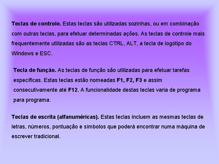 Teclas de controle. Estas teclas são utilizadas sozinhas, ou em combinação com outras teclas,