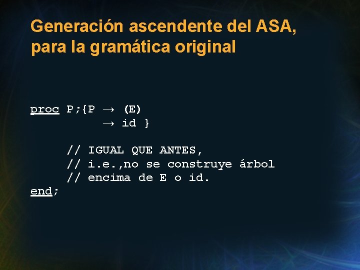 Generación ascendente del ASA, para la gramática original proc P; {P → (E) →