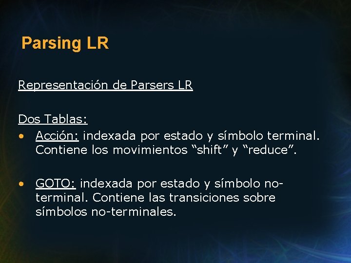 Parsing LR Representación de Parsers LR Dos Tablas: • Acción: indexada por estado y