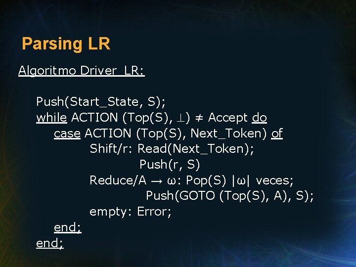 Parsing LR Algoritmo Driver_LR: Push(Start_State, S); while ACTION (Top(S), ) ≠ Accept do case
