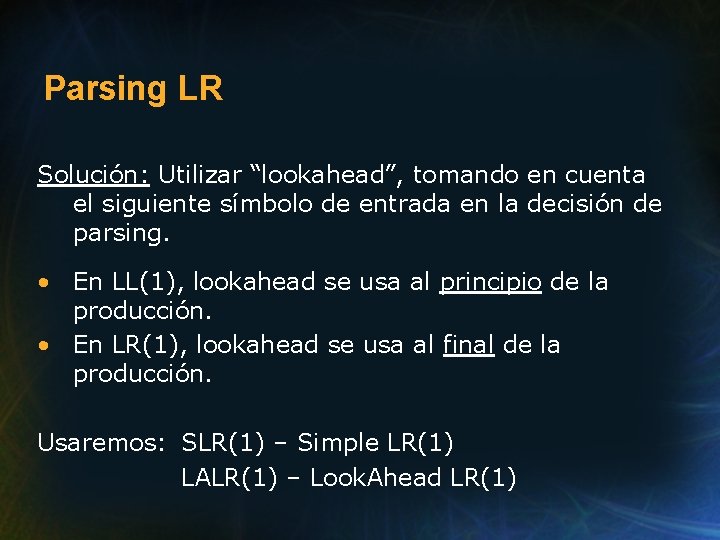 Parsing LR Solución: Utilizar “lookahead”, tomando en cuenta el siguiente símbolo de entrada en