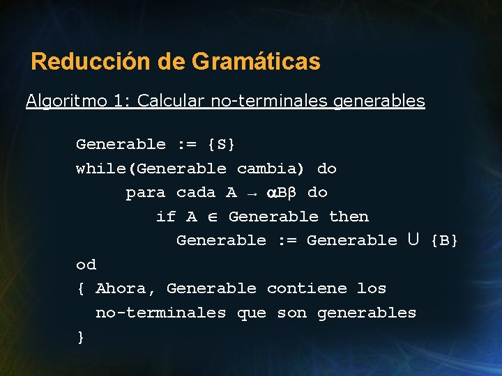 Reducción de Gramáticas Algoritmo 1: Calcular no-terminales generables Generable : = {S} while(Generable cambia)