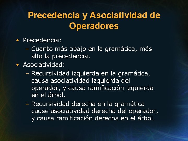 Precedencia y Asociatividad de Operadores • Precedencia: – Cuanto más abajo en la gramática,