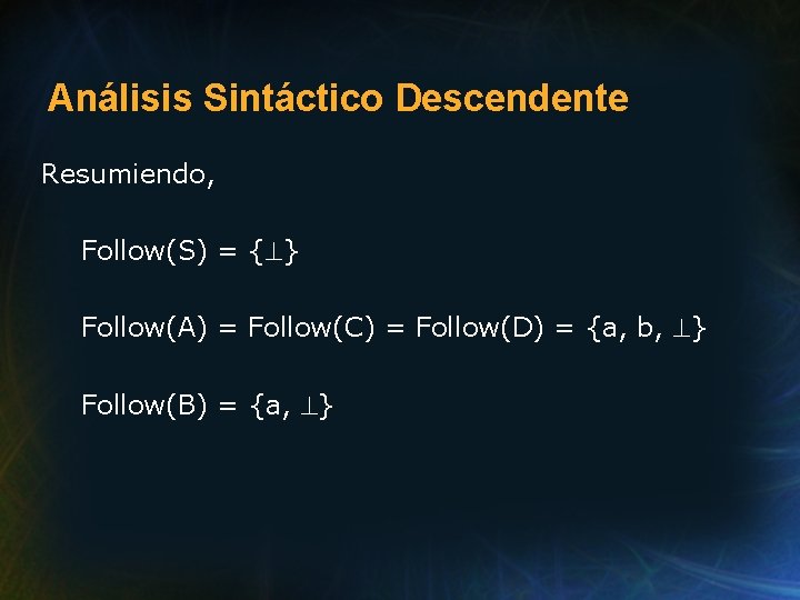 Análisis Sintáctico Descendente Resumiendo, Follow(S) = { } Follow(A) = Follow(C) = Follow(D) =