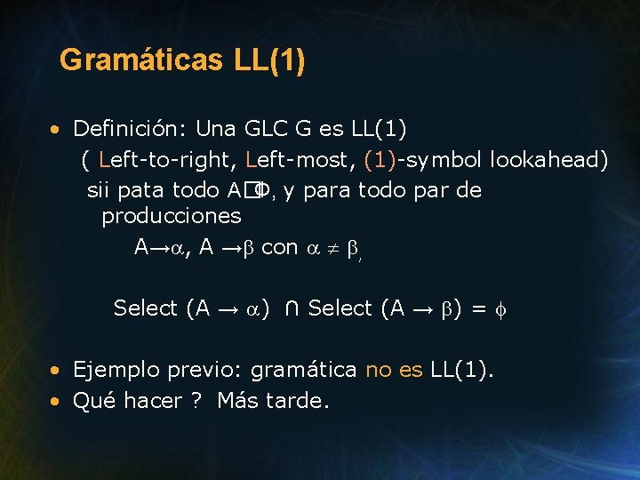 Gramáticas LL(1) • Definición: Una GLC G es LL(1) ( Left-to-right, Left-most, (1)-symbol lookahead)