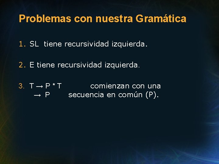 Problemas con nuestra Gramática 1. SL tiene recursividad izquierda. 2. E tiene recursividad izquierda.