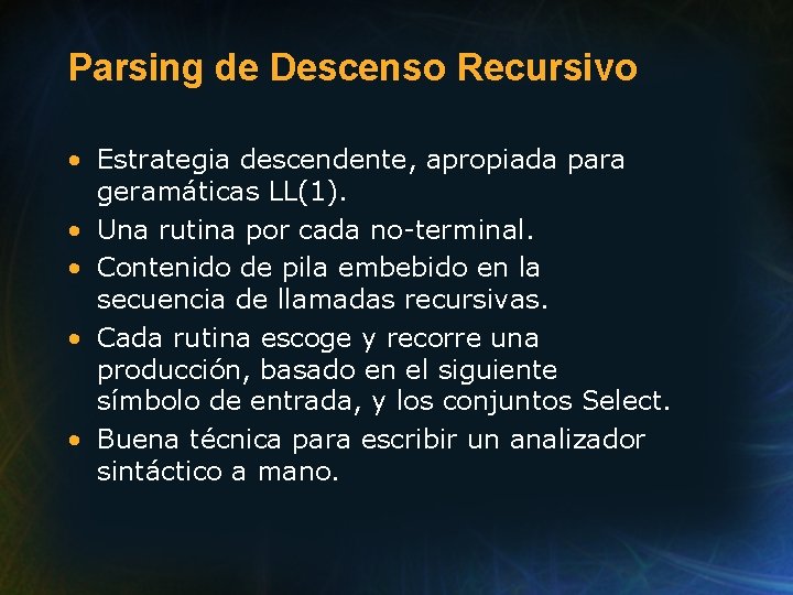 Parsing de Descenso Recursivo • Estrategia descendente, apropiada para geramáticas LL(1). • Una rutina