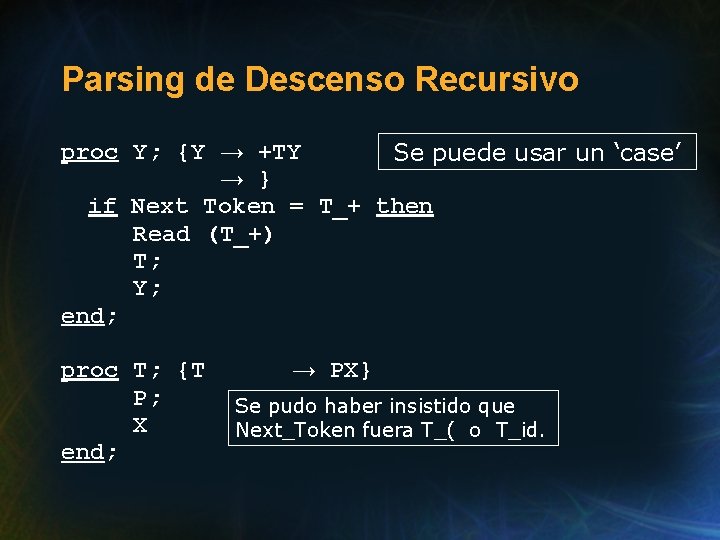 Parsing de Descenso Recursivo proc Y; {Y → +TY Se puede usar un ‘case’