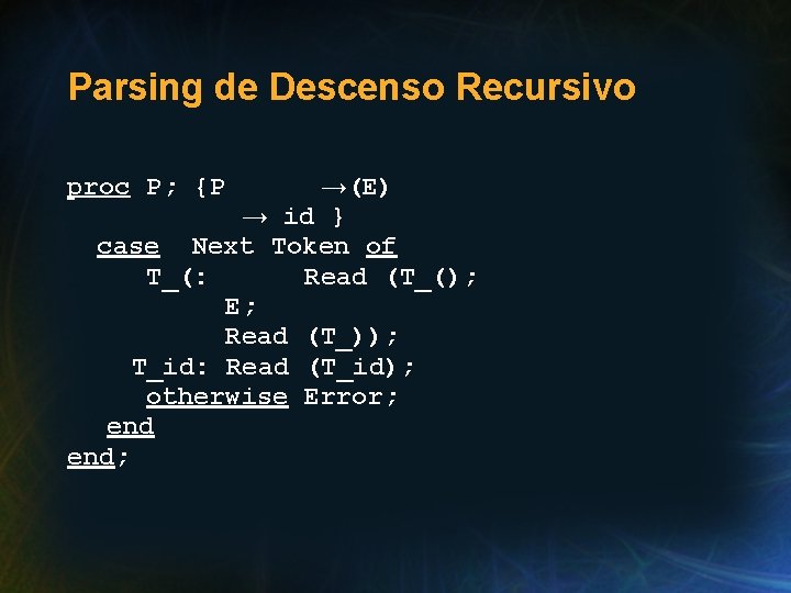 Parsing de Descenso Recursivo →(E) → id } case Next Token of T_(: Read