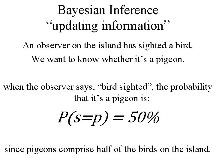 Bayesian Inference “updating information” An observer on the island has sighted a bird. We