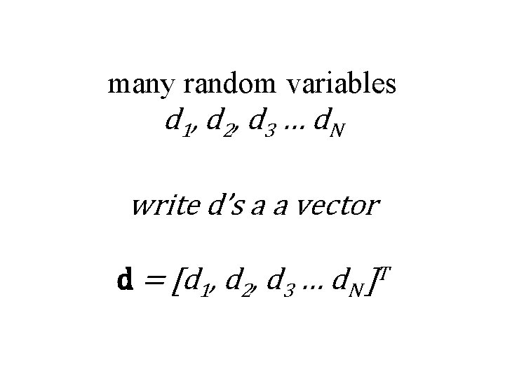 many random variables d 1, d 2, d 3 … d N write d’s