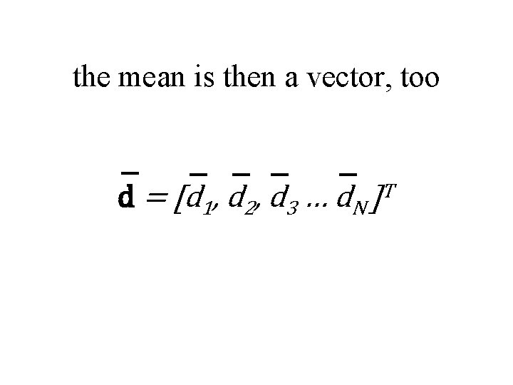the mean is then a vector, too d = [d 1, d 2, d