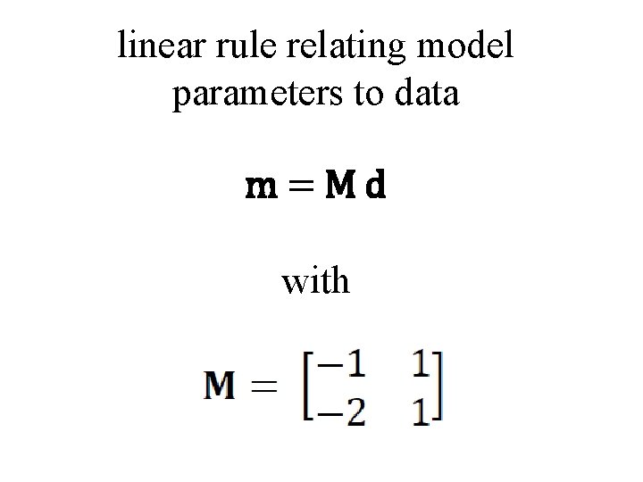 linear rule relating model parameters to data m=Md with 