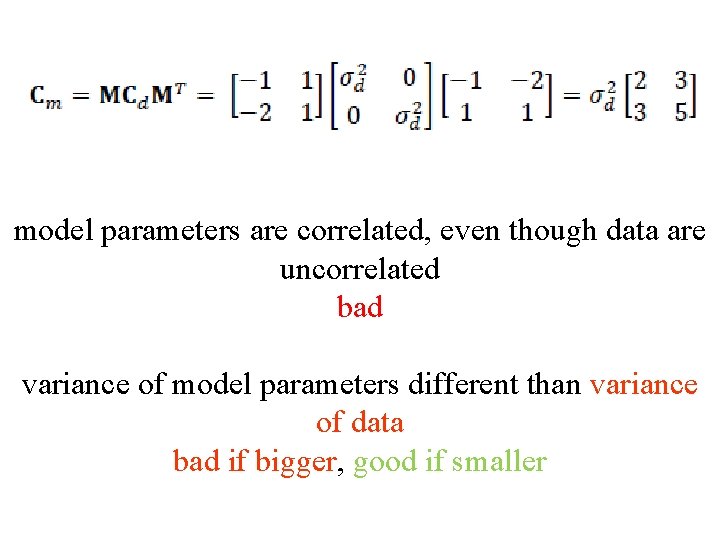 model parameters are correlated, even though data are uncorrelated bad variance of model parameters