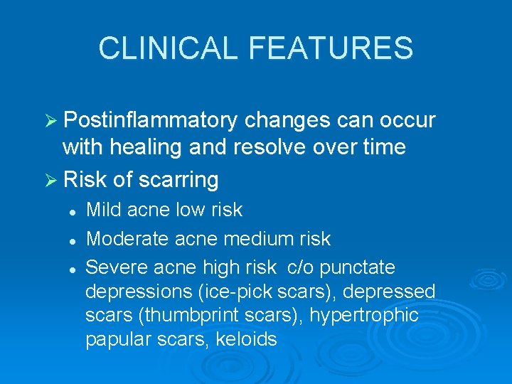 CLINICAL FEATURES Ø Postinflammatory changes can occur with healing and resolve over time Ø