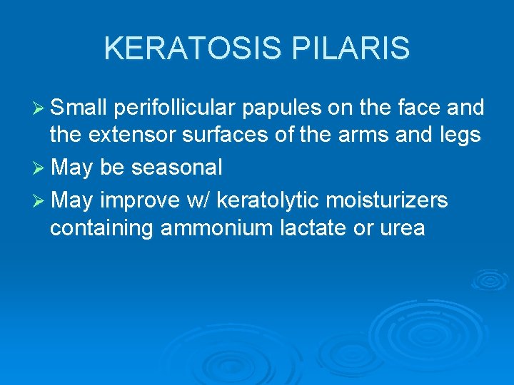 KERATOSIS PILARIS Ø Small perifollicular papules on the face and the extensor surfaces of