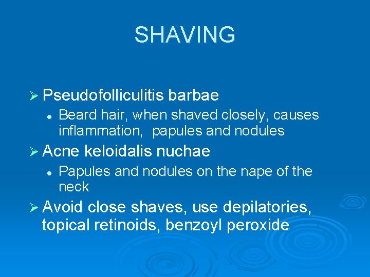 SHAVING Ø Pseudofolliculitis barbae l Beard hair, when shaved closely, causes inflammation, papules and