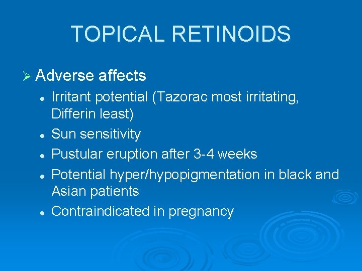 TOPICAL RETINOIDS Ø Adverse affects l l l Irritant potential (Tazorac most irritating, Differin