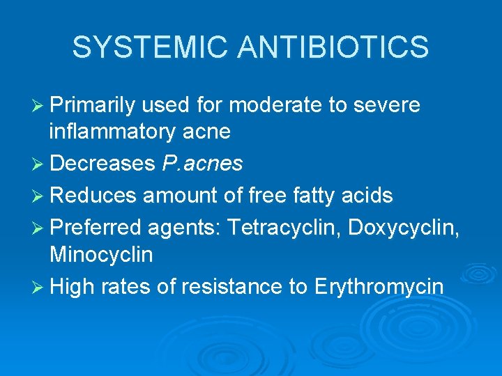 SYSTEMIC ANTIBIOTICS Ø Primarily used for moderate to severe inflammatory acne Ø Decreases P.