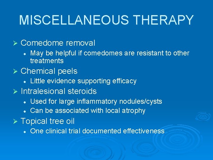 MISCELLANEOUS THERAPY Ø Comedome removal l Ø Chemical peels l Ø Little evidence supporting