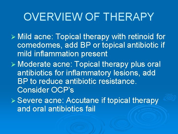 OVERVIEW OF THERAPY Ø Mild acne: Topical therapy with retinoid for comedomes, add BP