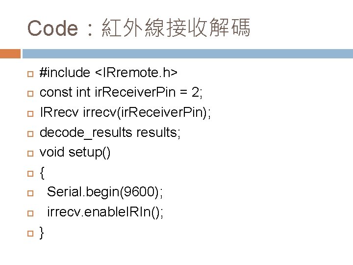 Code：紅外線接收解碼 #include <IRremote. h> const int ir. Receiver. Pin = 2; IRrecv irrecv(ir. Receiver.