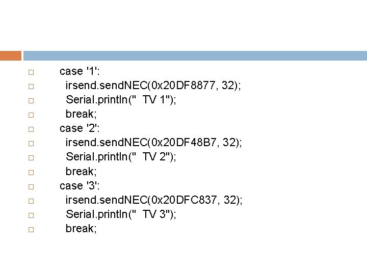  case '1': irsend. NEC(0 x 20 DF 8877, 32); Serial. println(" TV 1");
