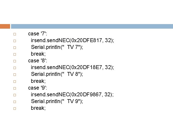  case '7': irsend. NEC(0 x 20 DFE 817, 32); Serial. println(" TV 7");