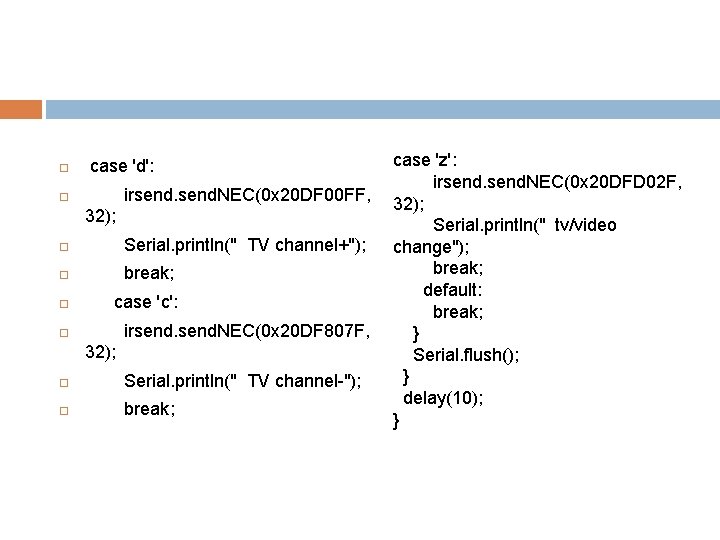  case 'd': irsend. NEC(0 x 20 DF 00 FF, 32); Serial. println(" TV