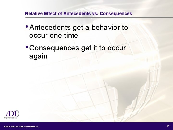 Relative Effect of Antecedents vs. Consequences • Antecedents get a behavior to occur one