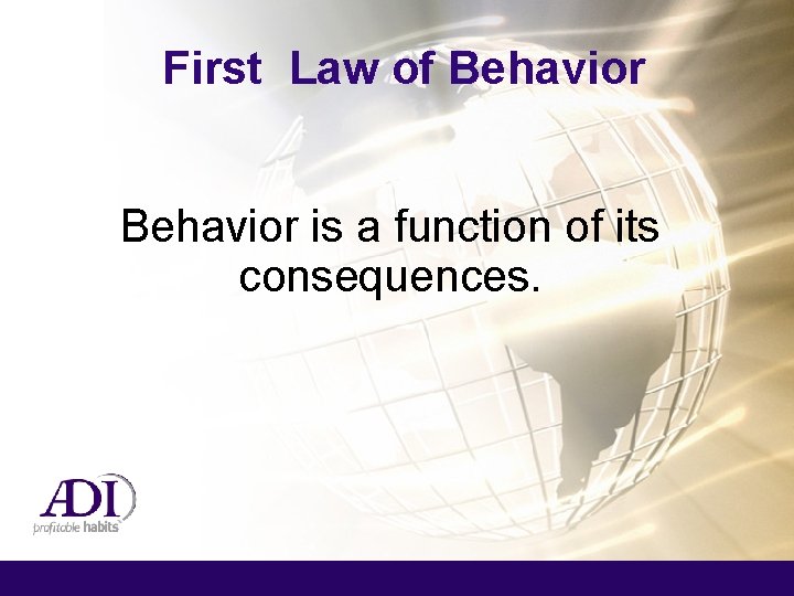 First Law of Behavior is a function of its consequences. 