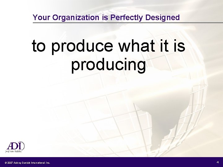 Your Organization is Perfectly Designed to produce what it is producing © 2007 Aubrey