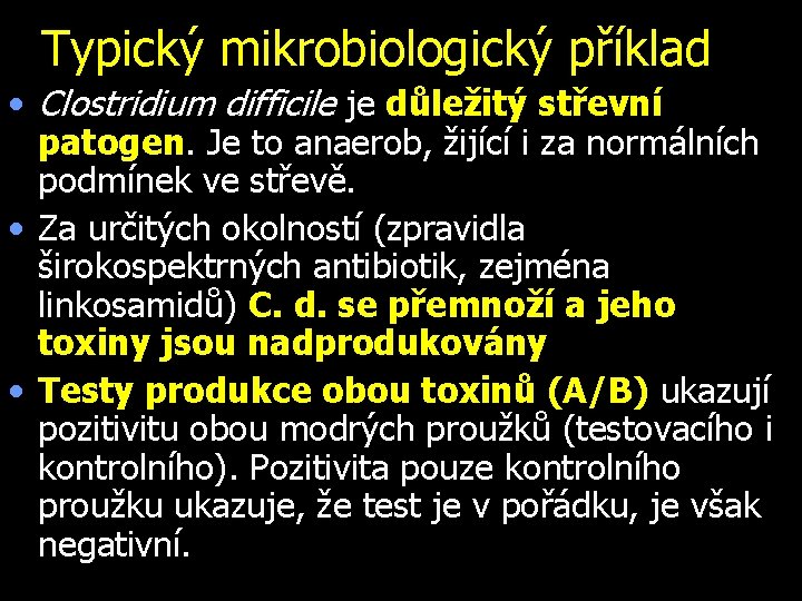 Typický mikrobiologický příklad • Clostridium difficile je důležitý střevní patogen. Je to anaerob, žijící