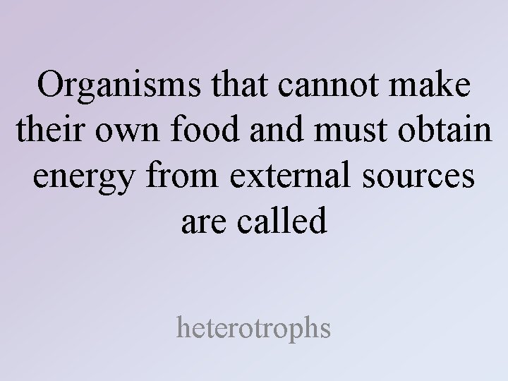 Organisms that cannot make their own food and must obtain energy from external sources