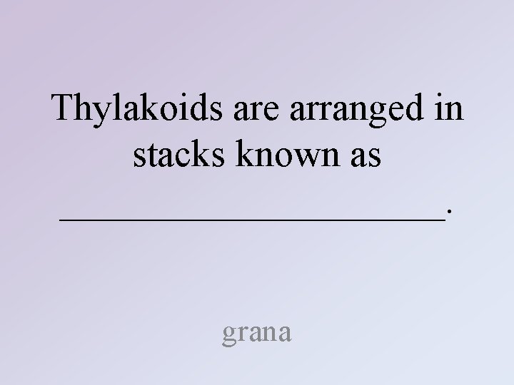 Thylakoids are arranged in stacks known as __________. grana 