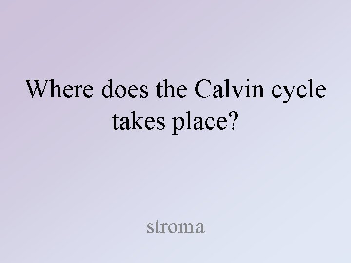 Where does the Calvin cycle takes place? stroma 