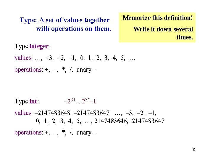 Type: A set of values together with operations on them. Memorize this definition! Write