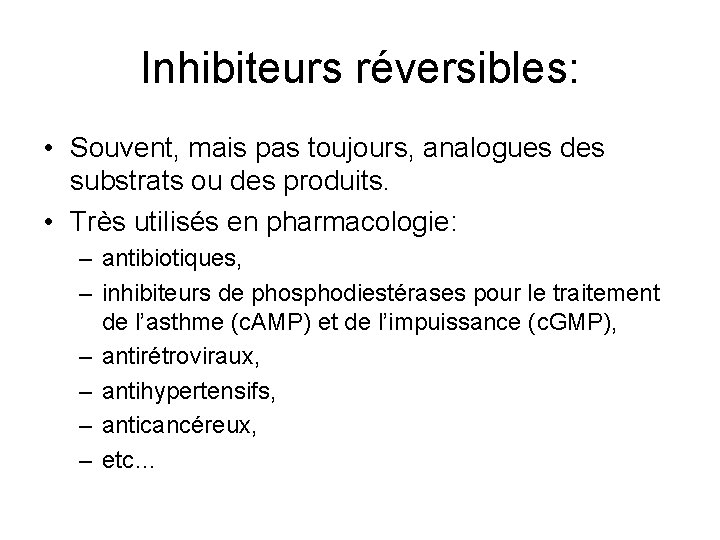 Inhibiteurs réversibles: • Souvent, mais pas toujours, analogues des substrats ou des produits. •