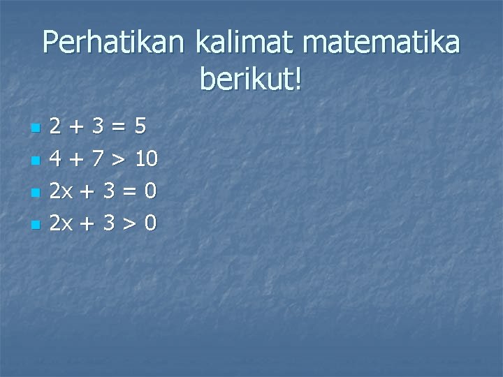 Perhatikan kalimat matematika berikut! n n 2+3=5 4 + 7 > 10 2 x