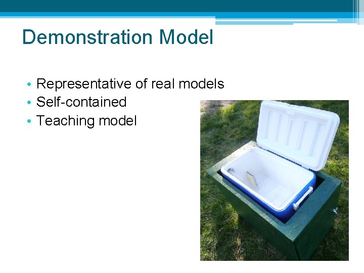 Demonstration Model • Representative of real models • Self-contained • Teaching model 