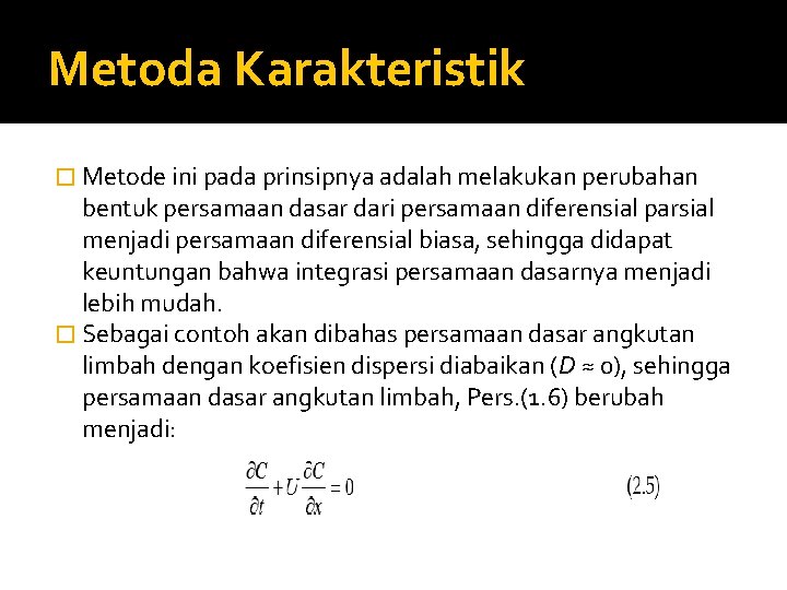 Metoda Karakteristik � Metode ini pada prinsipnya adalah melakukan perubahan bentuk persamaan dasar dari