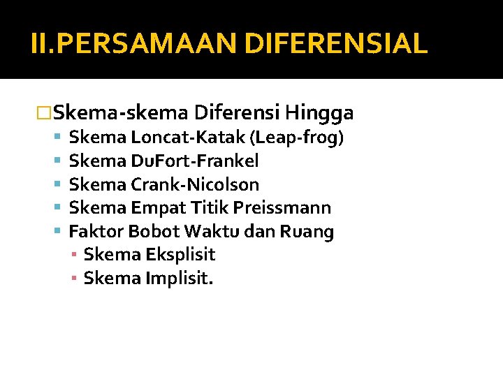 II. PERSAMAAN DIFERENSIAL �Skema-skema Diferensi Hingga Skema Loncat-Katak (Leap-frog) Skema Du. Fort-Frankel Skema Crank-Nicolson