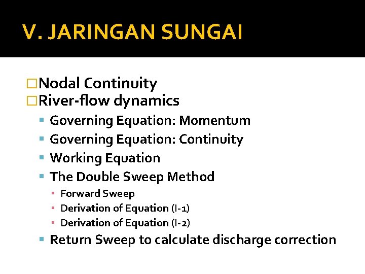 V. JARINGAN SUNGAI �Nodal Continuity �River-flow dynamics Governing Equation: Momentum Governing Equation: Continuity Working