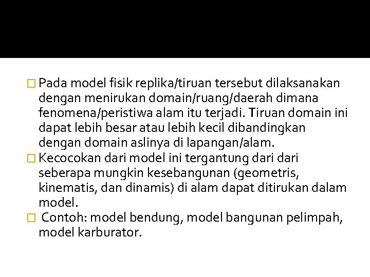 � Pada model fisik replika/tiruan tersebut dilaksanakan dengan menirukan domain/ruang/daerah dimana fenomena/peristiwa alam itu