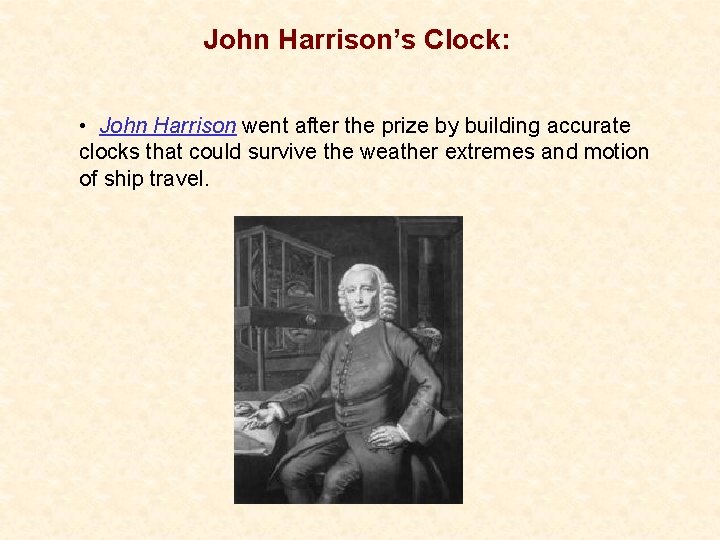 John Harrison’s Clock: • John Harrison went after the prize by building accurate clocks