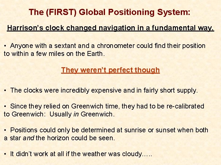 The (FIRST) Global Positioning System: Harrison’s clock changed navigation in a fundamental way. •