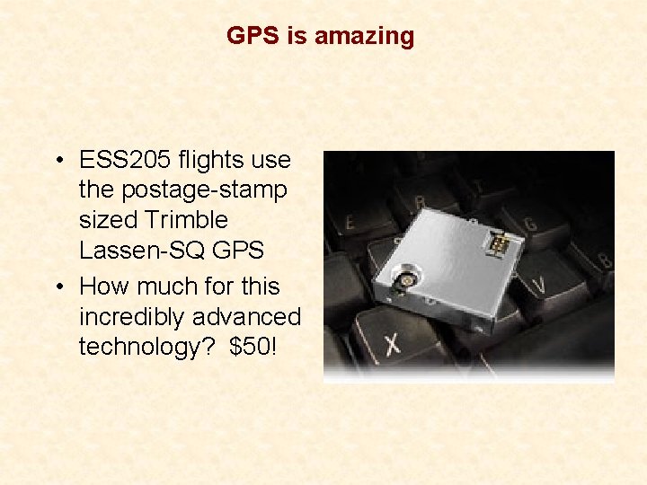 GPS is amazing • ESS 205 flights use the postage-stamp sized Trimble Lassen-SQ GPS