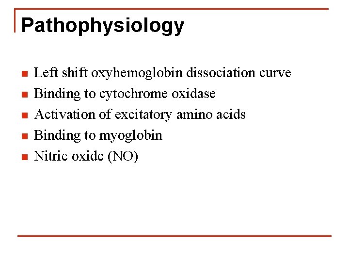 Pathophysiology n n n Left shift oxyhemoglobin dissociation curve Binding to cytochrome oxidase Activation
