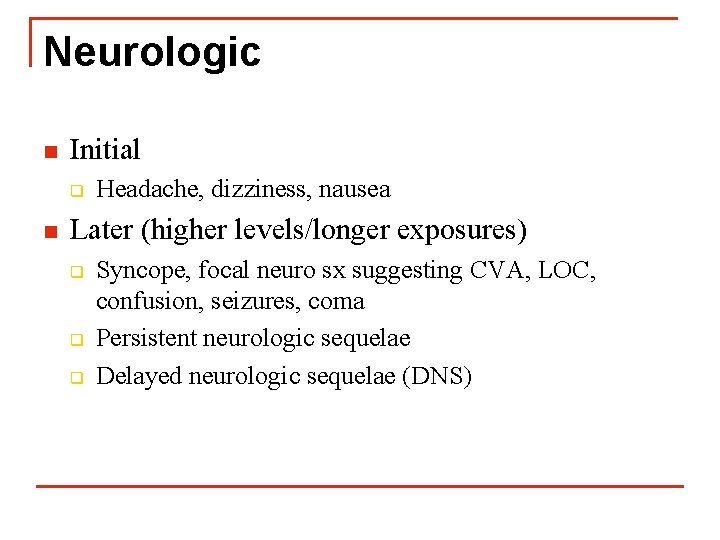 Neurologic n Initial q n Headache, dizziness, nausea Later (higher levels/longer exposures) q q
